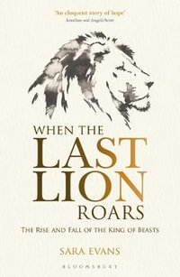 When the Last Lion Roars : Rise and Fall of the King of the Beasts - Sara Evans