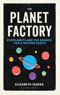 The Planet Factory : Exoplanets and the Search for a Second Earth - Elizabeth Tasker