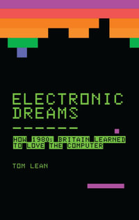 Electronic Dreams : How 1980s Britain Learned to Love the Computer - Tom Lean