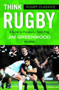 Rugby Classics: Think Rugby : A Guide to Purposeful Team Play - Jim Greenwood