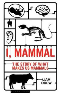 I, Mammal : Story of What Makes Us Mammals - Liam Drew