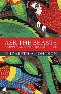 Ask the Beasts : Darwin and the God of Love - Elizabeth A. Johnson