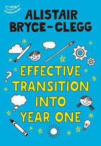 Effective Transition into Year One : A practical guide to creating a successful play-based learning environment - Alistair Bryce-Clegg