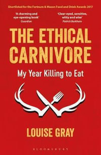 The Ethical Carnivore : My Year Killing to Eat - Louise Gray