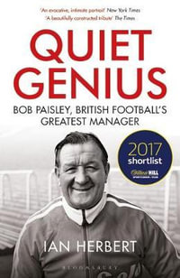 Quiet Genius : Bob Paisley, British football's greatest manager SHORTLISTED FOR THE WILLIAM HILL SPORTS BOOK OF THE YEAR 2017 - Ian Herbert