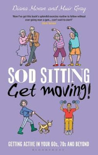 Sod Sitting, Get Moving! : Getting Active in Your 60s, 70s and Beyond - Diana Moran