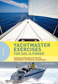 Yachtmaster Exercises for Sail and Power : Questions and Answers for the RYA Yachtmaster® Certificates of Competence - Alison Noice