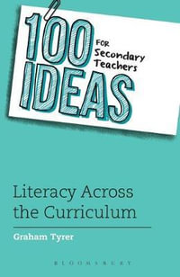 100 Ideas for Secondary Teachers : Literacy Across the Curriculum : 100 Ideas for Teachers - Graham Tyrer