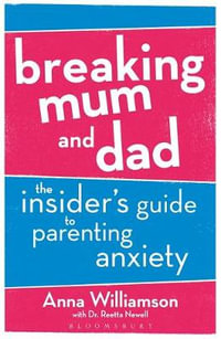 Breaking Mum and Dad : The Insider's Guide to Parenting Anxiety - Anna Williamson