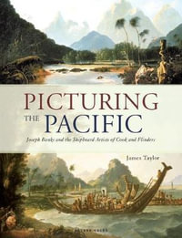 Picturing the Pacific : Joseph Banks and the shipboard artists of Cook and Flinders - James Taylor