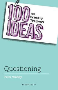 100 Ideas for Primary Teachers : Questioning : 100 Ideas for Teachers - Peter Worley