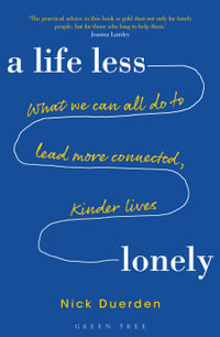 A Life Less Lonely : What We Can All Do to Lead More Connected, Kinder Lives - Nick Duerden