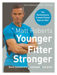 Matt Roberts' Younger, Fitter, Stronger : Revolutionary 8-week Fitness Programme for Men - Matt Roberts