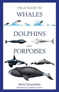 Field Guide to Whales, Dolphins and Porpoises : Bloomsbury Naturalist - Mark Carwardine
