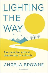 Lighting the Way : The Case for Ethical Leadership in Schools - Angela Browne