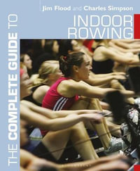 The Complete Guide to Indoor Rowing : Complete Guides - Jim Flood