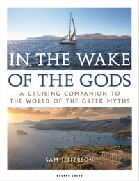 In the Wake of the Gods : A cruising companion to the world of the Greek myths - Sam Jefferson