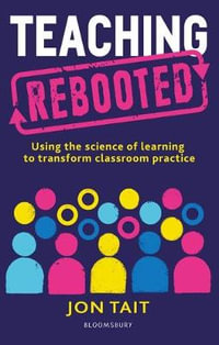 Teaching Rebooted : Using the science of learning to transform classroom practice - Jon Tait