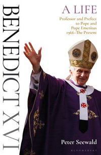 Benedict XVI: A Life Volume Two : Professor and Prefect to Pope and Pope Emeritus 1966-The Present - Peter Seewald