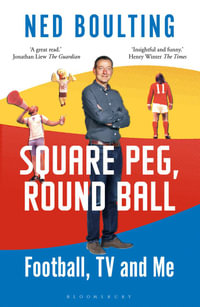 Square Peg, Round Ball : Football, TV and Me: Shortlisted for the Sunday Times Sports Book Awards 2023 - Ned Boulting