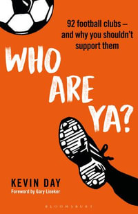 Who Are Ya? : 92 Football Clubs - and Why You Shouldn't Support Them - Kevin Day
