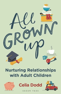 All Grown Up : Nurturing Relationships with Adult Children - Celia Dodd