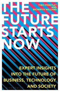 The Future Starts Now : Expert Insights into the Future of Business, Technology and Society - Theo Priestley