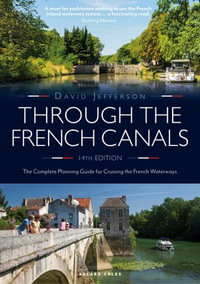 Through the French Canals : The Complete Planning Guide to Cruising the French Waterways - David Jefferson