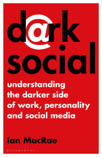 Dark Social : Understanding the Darker Side of Work, Personality and Social Media - Ian MacRae