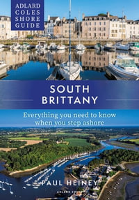 Adlard Coles Shore Guide: South Brittany : Everything you need to know when you step ashore - Paul Heiney