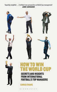 How to Win the World Cup : Secrets and Insights from International Football's Top Managers - Chris Evans