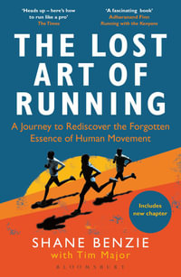 The Lost Art of Running : A Journey to Rediscover the Forgotten Essence of Human Movement - Shane Benzie