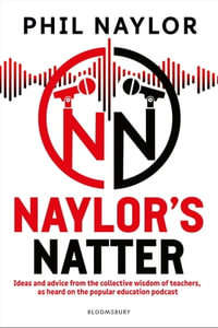 Naylor's Natter : Ideas and advice from the collective wisdom of teachers, as heard on the popular education podcast - Phil Naylor