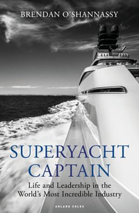 Superyacht Captain : Life and leadership in the world's most incredible industry - Brendan O'Shannassy