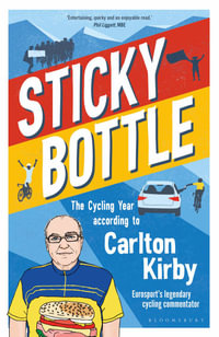 Sticky Bottle : The Cycling Year According to Carlton Kirby - Carlton Kirby