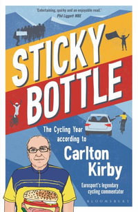 Sticky Bottle : The Cycling Year According to Carlton Kirby - Carlton Kirby