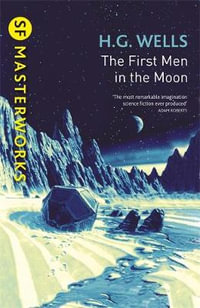 The First Men In The Moon : S.F. Masterworks - H.G. Wells