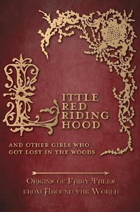 Little Red Riding Hood - And Other Girls Who Got Lost in the Woods (Origins of Fairy Tales from Around the World) : Origins of Fairy Tales from Around - Amelia Carruthers