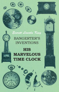 Bangerter's Inventions His Marvelous Time Clock - Everett Lincoln King