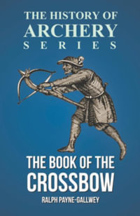 The Book of the Crossbow (History of Archery Series) - Ralph Payne-Gallwey