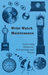 Wrist Watch Maintenance - Correcting Balances, Hairsprings and Pivots - Anon