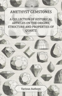 Amethyst Gemstones - A Collection of Historical Articles on the Origins, Structure and Properties of Quartz - Various