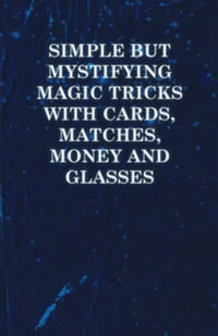 Simple but Mystifying Magic Tricks with Cards, Matches, Money and Glasses - Anon