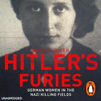 Hitler's Furies : German Women in the Nazi Killing Fields - Wendy Lower