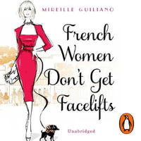 French Women Don't Get Facelifts : Aging with Attitude - Mireille Guiliano