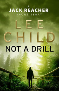 Not A Drill (A Jack Reacher short story) : Jack Reacher Short Stories : Book 5 - Lee Child