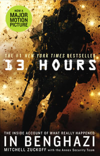 13 Hours : The explosive true story of how six men fought a terror attack and repelled enemy forces - Mitchell Zuckoff