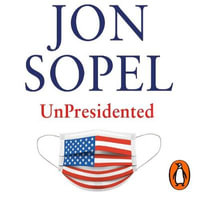 UnPresidented : Politics, Pandemics and the Race that Trumped all others - Jon Sopel