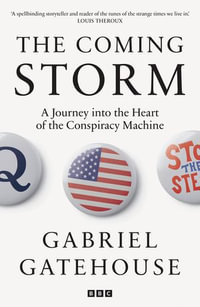 The Coming Storm : A Journey into the Heart of the Conspiracy Machine - Gabriel Gatehouse