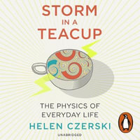 Storm in a Teacup : The Physics of Everyday Life - Helen Czerski